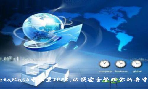 如何在MetaMask中设置IPFS，以便安全管理你的去中心化文件